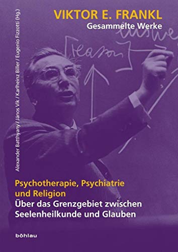 Psychotherapie, Psychiatrie und Religion: Über das Grenzgebiet zwischen Seelenheilkunde und Glauben (Viktor E. Frankl - Gesammelte Werke, Band 5) von Boehlau Verlag